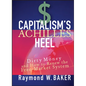 Capitalism's Achilles Heel: Dirty Money and How to Renew the Free-Market System - Hardcover