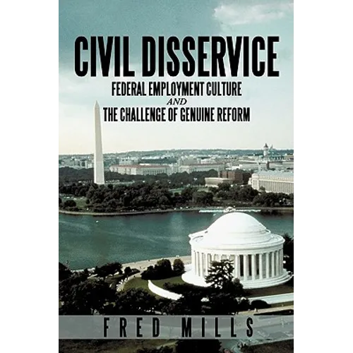 Civil Disservice: Federal Employment Culture and the Challenge of Genuine Reform - Paperback