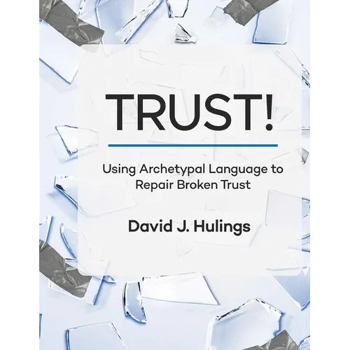 Trust!: Using Archetypal Language to Repair Broken Trust - Paperback