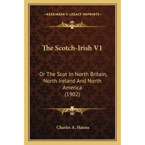The Scotch-Irish V1: Or the Scot in North Britain, North Ireland and North America (1902) - Paperback