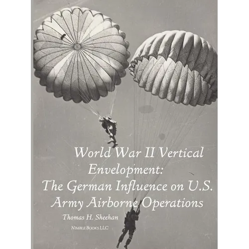 World War II Vertical Envelopment: The German Influence on U.S. Army Airborne Operations - Paperback