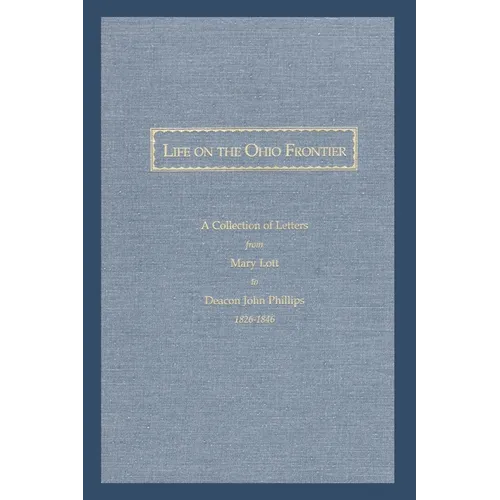 Life On the Ohio Frontier: A Collection of Letters From Mary Lott to Deacon John Phillips, 1826-1846 - Paperback