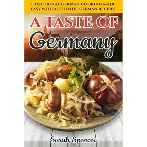 A Taste of Germany: Traditional German Cooking Made Easy with Authentic German Recipes - Paperback
