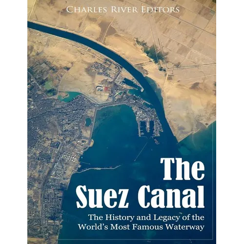The Suez Canal: The History and Legacy of the World's Most Famous Waterway - Paperback