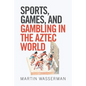 Sports, Games, and Gambling in the Aztec World - Paperback