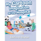 My Cartoon Imagination at the Hospital - Hardcover