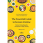 The Essential Guide to Korean Cuisine: Stories, Dining Etiquette, and Tips for a Tasty Journey─From Rice and Banchan to Kimchi and Street Food - Paperback