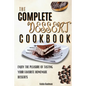 The Complete Dessert Cookbook: Enjoy The Pleasure Of Tasting Your Favorite Homemade Desserts - Paperback