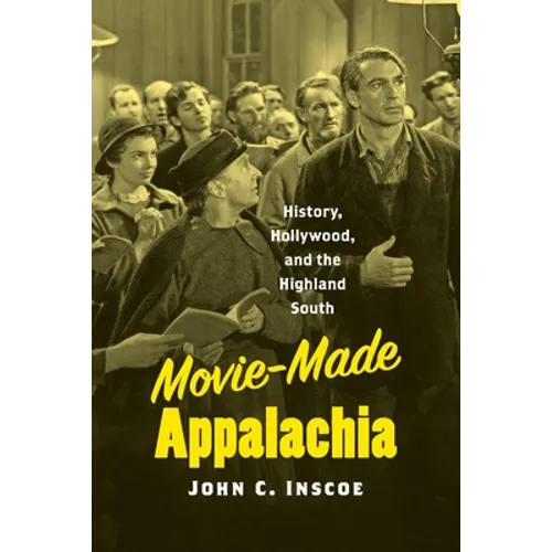Movie-Made Appalachia: History, Hollywood, and the Highland South - Paperback