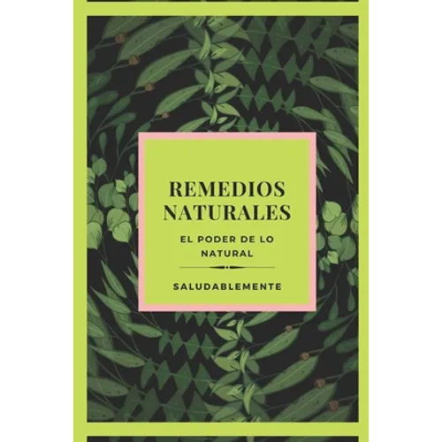 REMEDIOS NATURALES El poder de lo natural: Descubre Los Mejores Remedios Naturales Para Curar!! LA Mejor GUIA Natural Para TODOS! - Paperback