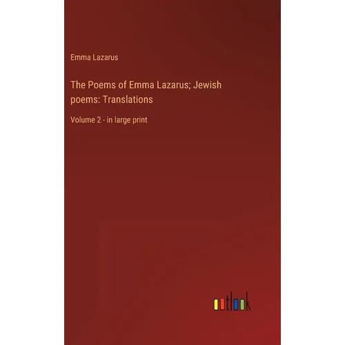 The Poems of Emma Lazarus; Jewish poems: Translations: Volume 2 - in large print - Hardcover