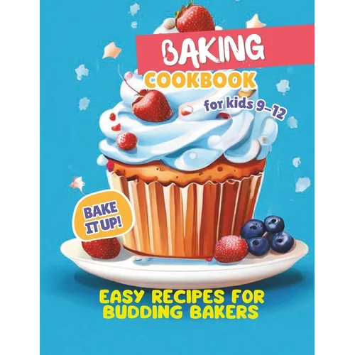 Baking Cookbook For Kids 9-12: Bake it Up! Easy Recipes for Budding Bakers - Paperback