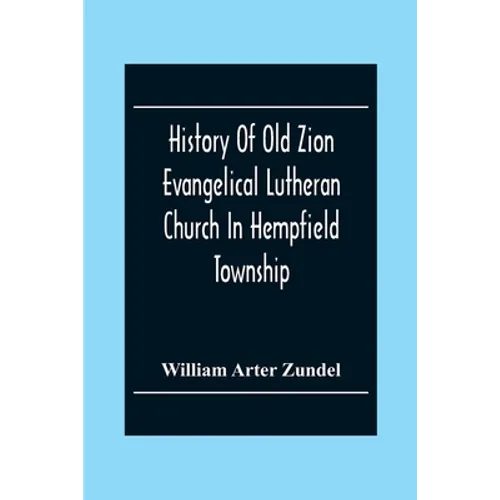 History Of Old Zion Evangelical Lutheran Church In Hempfield Township, Westmoreland County, Pennsylvania. Near Harrold'S - Paperback