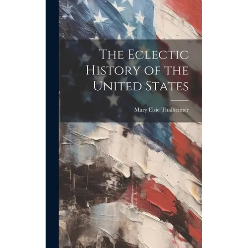 The Eclectic History of the United States - Hardcover