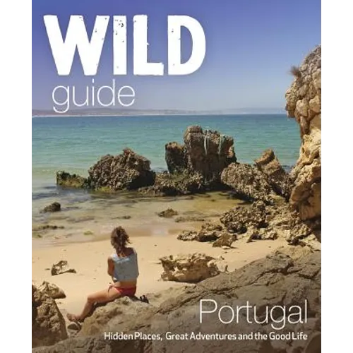 Wild Guide Portugal: Hidden Places, Great Adventures & the Good Life - Paperback