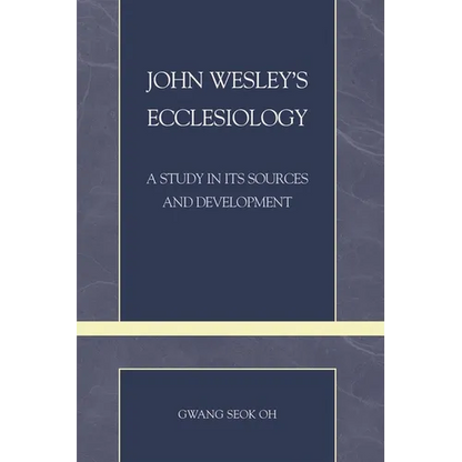 John Wesley's Ecclesiology: A Study in Its Sources and Development - Paperback