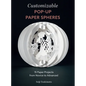 Customizable Pop-Up Paper Spheres: 15 Paper Projects from Novice to Advanced - Paperback