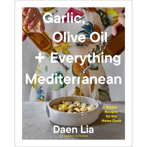 Garlic, Olive Oil + Everything Mediterranean: Simple Recipes for the Home Cook (a Cookbook) - Hardcover