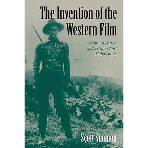 The Invention of the Western Film: A Cultural History of the Genre's First Half Century - Paperback