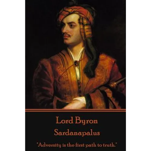 Lord Byron - Sardanapalus: "Adversity is the first path to truth." - Paperback