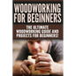 WOODWORKING for Beginners: The Ultimate Woodworking Guide and Projects for Beginners! - Paperback