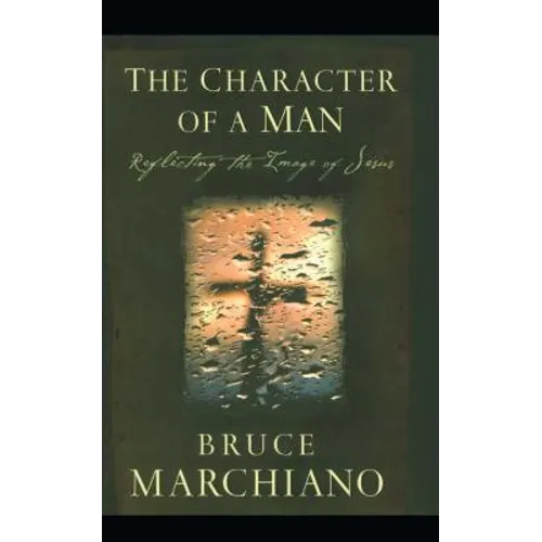 The Character of a Man: Reflecting the Image of Jesus - Paperback