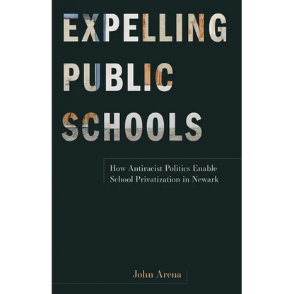 Expelling Public Schools: How Antiracist Politics Enable School Privatization in Newark - Paperback