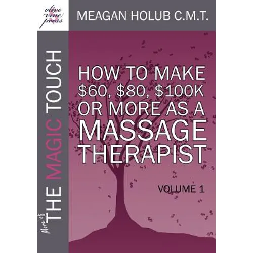 More of the Magic Touch: How to Make $60, $80, $100,000 or More as a Massage Therapist: Volume 1 - Paperback
