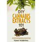 DIY Cannabis Extracts 101: The Essential Beginner's Guide To CBD and Hemp Oil to Improve Health, Reduce Pain and Anxiety, and Cure Illnesses - Paperback