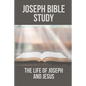 Joseph Bible Study: The Life Of Joseph And Jesus: Biblical Studies About Joseph - Paperback