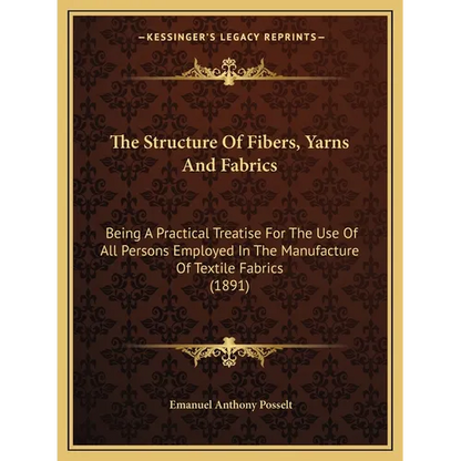 The Structure Of Fibers, Yarns And Fabrics: Being A Practical Treatise For The Use Of All Persons Employed In The Manufacture Of Textile Fabrics (1891 - Paperback