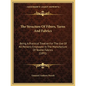 The Structure Of Fibers, Yarns And Fabrics: Being A Practical Treatise For The Use Of All Persons Employed In The Manufacture Of Textile Fabrics (1891 - Paperback