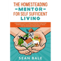 The Homesteading Mentor For Self Sufficient Living: A Beginner's Guide To Urban Gardening & Backyard Homesteading - Plus A Whole New Bag Of Tricks For - Paperback