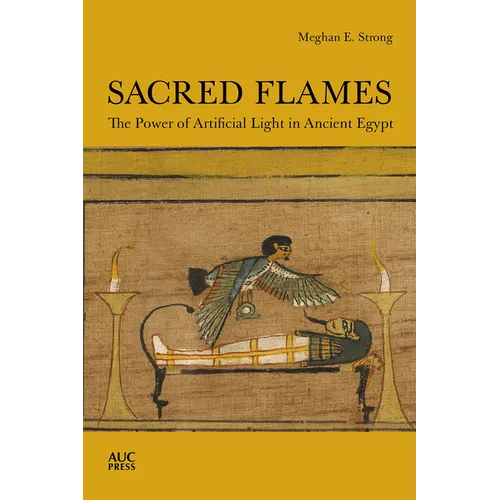 Sacred Flames: The Power of Artificial Light in Ancient Egypt - Hardcover