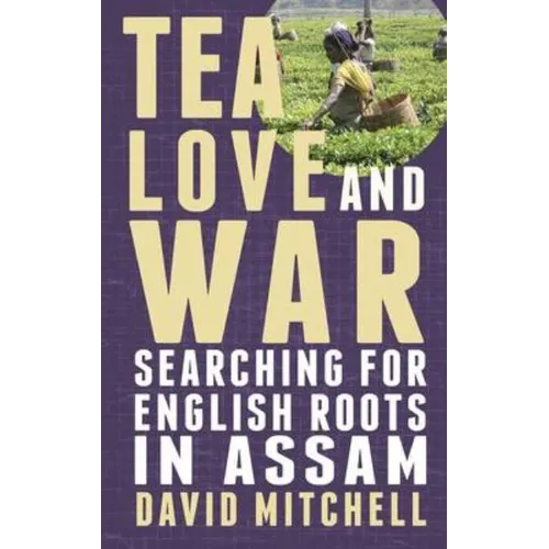 Tea, Love and War: Searching for English roots in Assam - Paperback