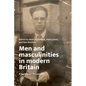 Men and Masculinities in Modern Britain: A History for the Present - Hardcover