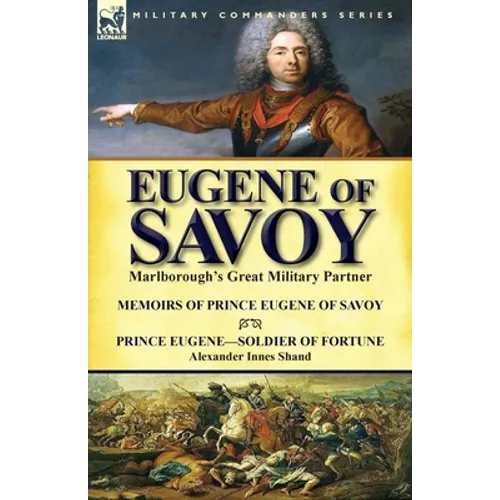 Eugene of Savoy: Marlborough's Great Military Partner-Memoirs of Prince Eugene of Savoy & Prince Eugene-Soldier of Fortune by Alexander Innes Shand - Paperback