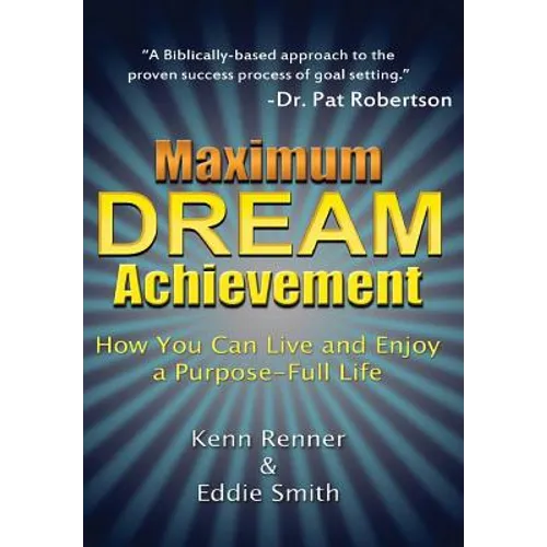 Maximum Dream Achievement: How You Can Live and Enjoy a Purpose-Full Life - Hardcover