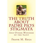 The Truth about Padre Pio's Stigmata: and Other Wonders of the Saint - Paperback