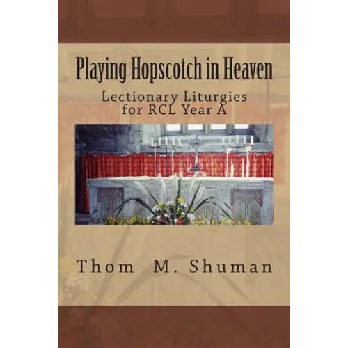 Playing Hopscotch in Heaven: Lectionary Liturgies for Year a - Paperback