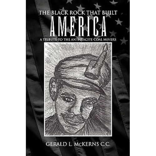 The Black Rock That Built America: A Tribute to the Antracite Coal Miners - Paperback