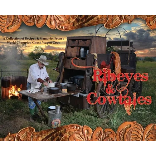 Ribeyes & Cowtales: A Collection of Recipes & Memories From a World Champion Chuck Wagon Cook - Hardcover