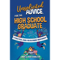 Unsolicited Advice for the High School Graduate: A Practical Guide for Becoming Independent - Paperback