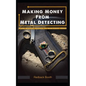 Making Money From Metal Detecting: From pocket money to business ideas - Paperback