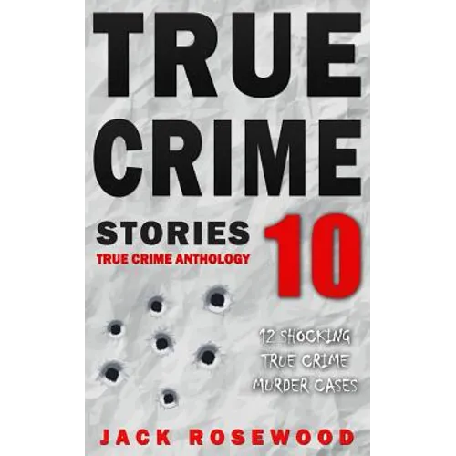 True Crime Stories Volume 10: 12 Shocking True Crime Murder Cases - Paperback