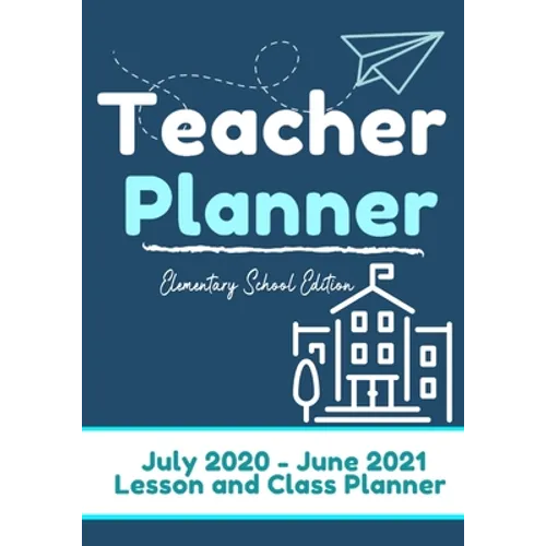 Teacher Planner - Elementary & Primary School Teachers: Lesson Planner & Diary for Teachers 2020 - 2021 (July through June) Lesson Planning for Educat - Paperback