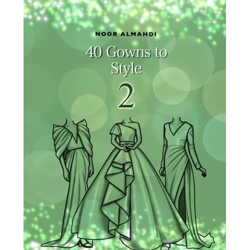 40 Gowns to Style (2): Design Your Style Workbook Second Edition: Modern, Cultural, Ball Gowns and More. Drawing Workbook for Kids, Teens, and Adults - Paperback