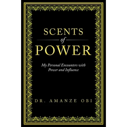 Scents of Power: My Personal Encounters with Power and Influence - Paperback