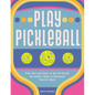 Play Pickleball: From the Local Court to the Pro Circuit, an Insider's Guide to Everyone's Favorite Sport - Hardcover