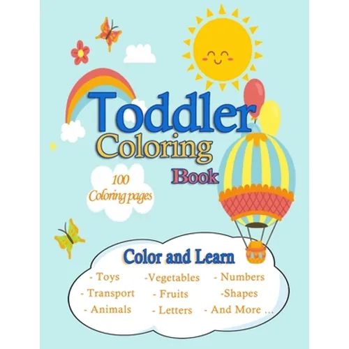 Toddler Coloring Book /100 Coloring pages /Color and Learn/Toys, Transport, Animals, Vegetables, Fruits, Letters, Numbers, Shapes And More ...: Easy, - Paperback
